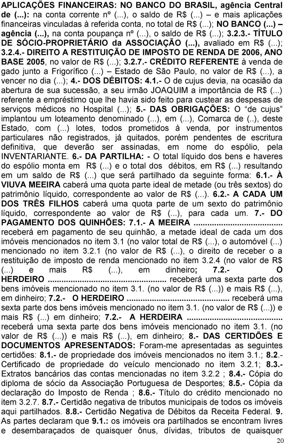 - DIREITO A RESTITUIÇÃO DE IMPOSTO DE RENDA DE 2006, ANO BASE 2005, no valor de R$ (...); 3.2.7.- CRÉDITO REFERENTE à venda de gado junto a Frigorífico (...) Estado de São Paulo, no valor de R$ (.