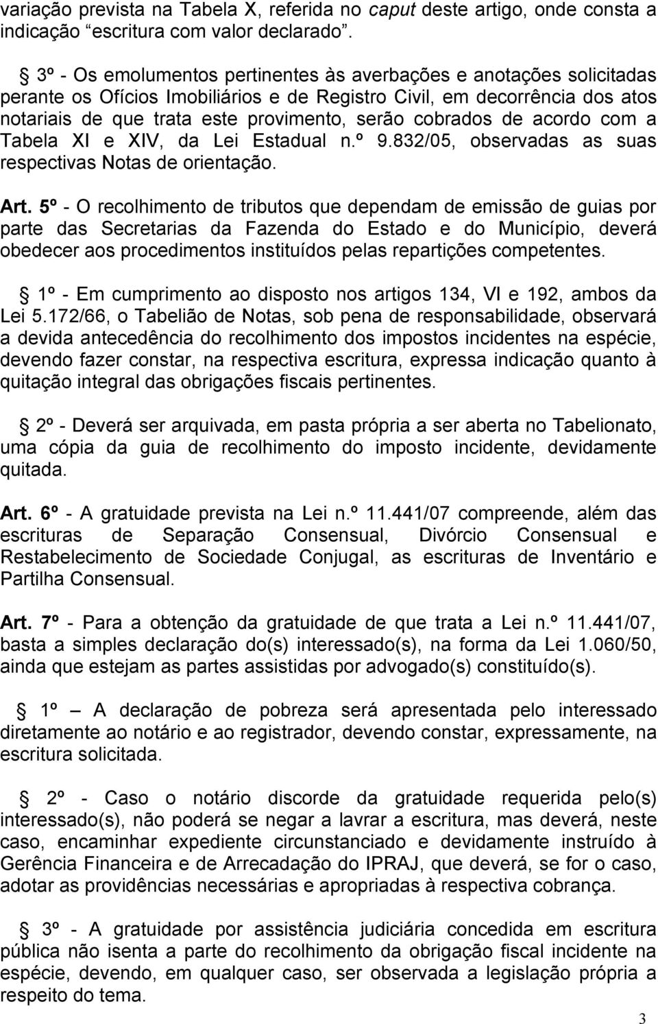 cobrados de acordo com a Tabela XI e XIV, da Lei Estadual n.º 9.832/05, observadas as suas respectivas Notas de orientação. Art.