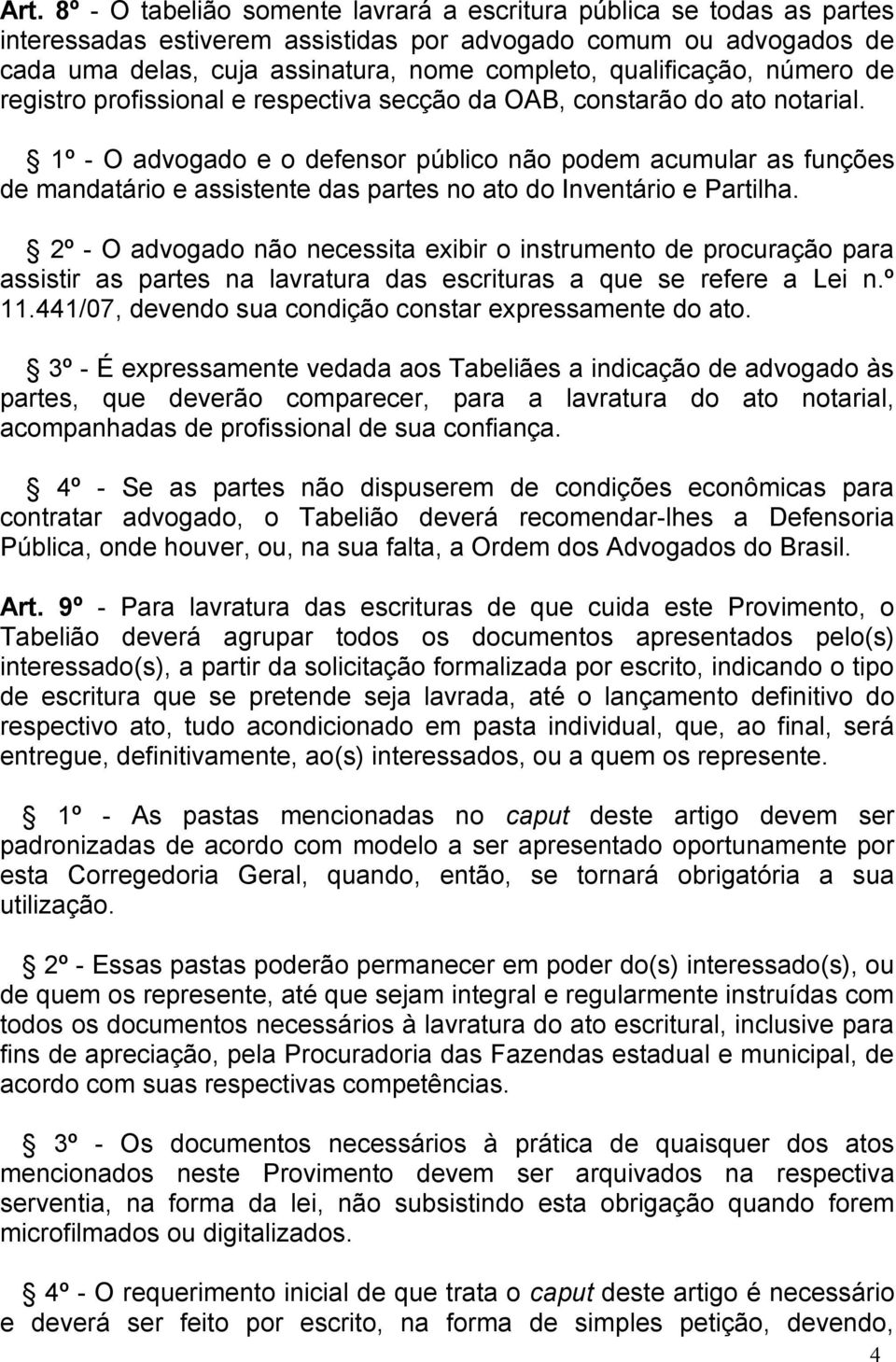 1º - O advogado e o defensor público não podem acumular as funções de mandatário e assistente das partes no ato do Inventário e Partilha.