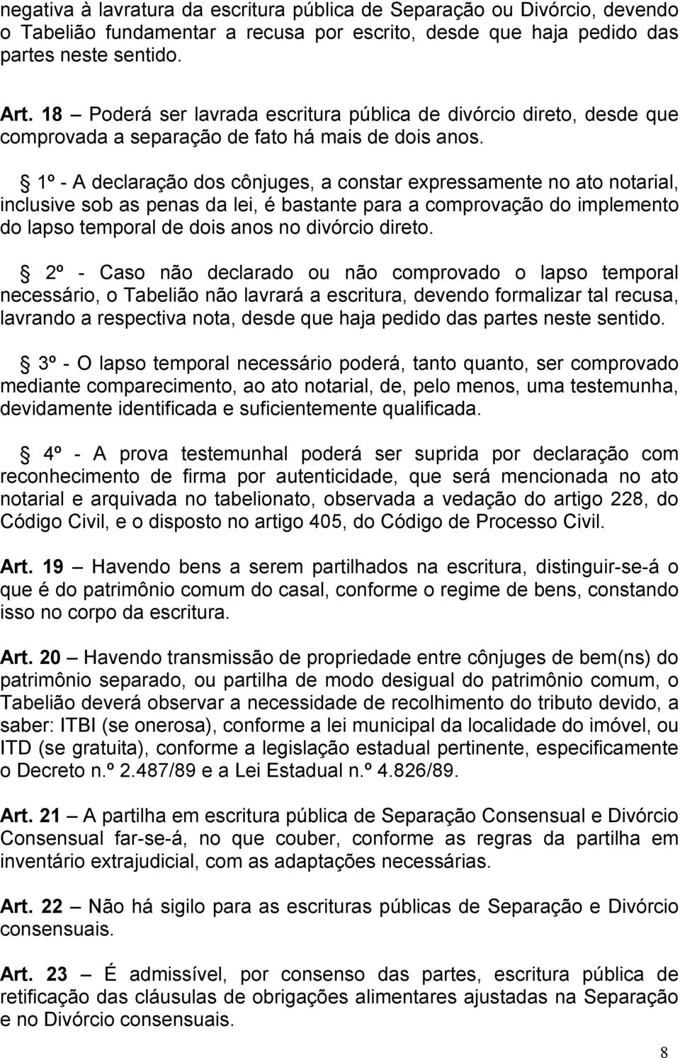 1º - A declaração dos cônjuges, a constar expressamente no ato notarial, inclusive sob as penas da lei, é bastante para a comprovação do implemento do lapso temporal de dois anos no divórcio direto.