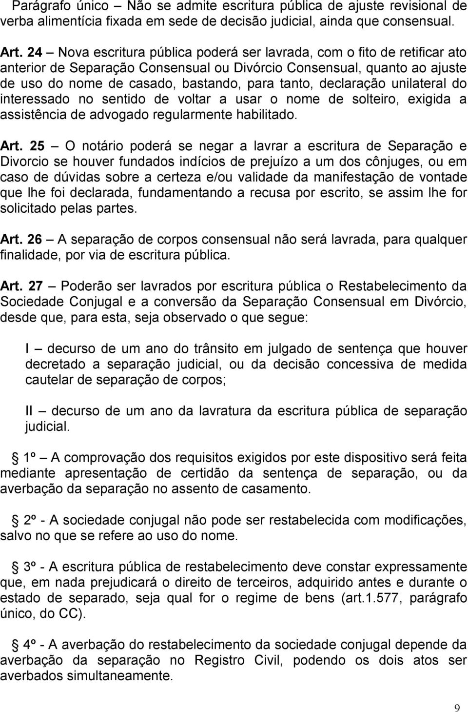 declaração unilateral do interessado no sentido de voltar a usar o nome de solteiro, exigida a assistência de advogado regularmente habilitado. Art.