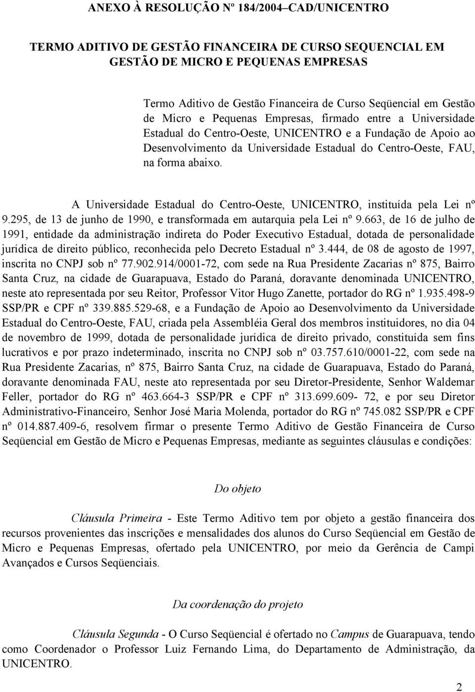 abaixo. A Universidade Estadual do Centro-Oeste, UNICENTRO, instituída pela Lei nº 9.295, de 13 de junho de 1990, e transformada em autarquia pela Lei nº 9.