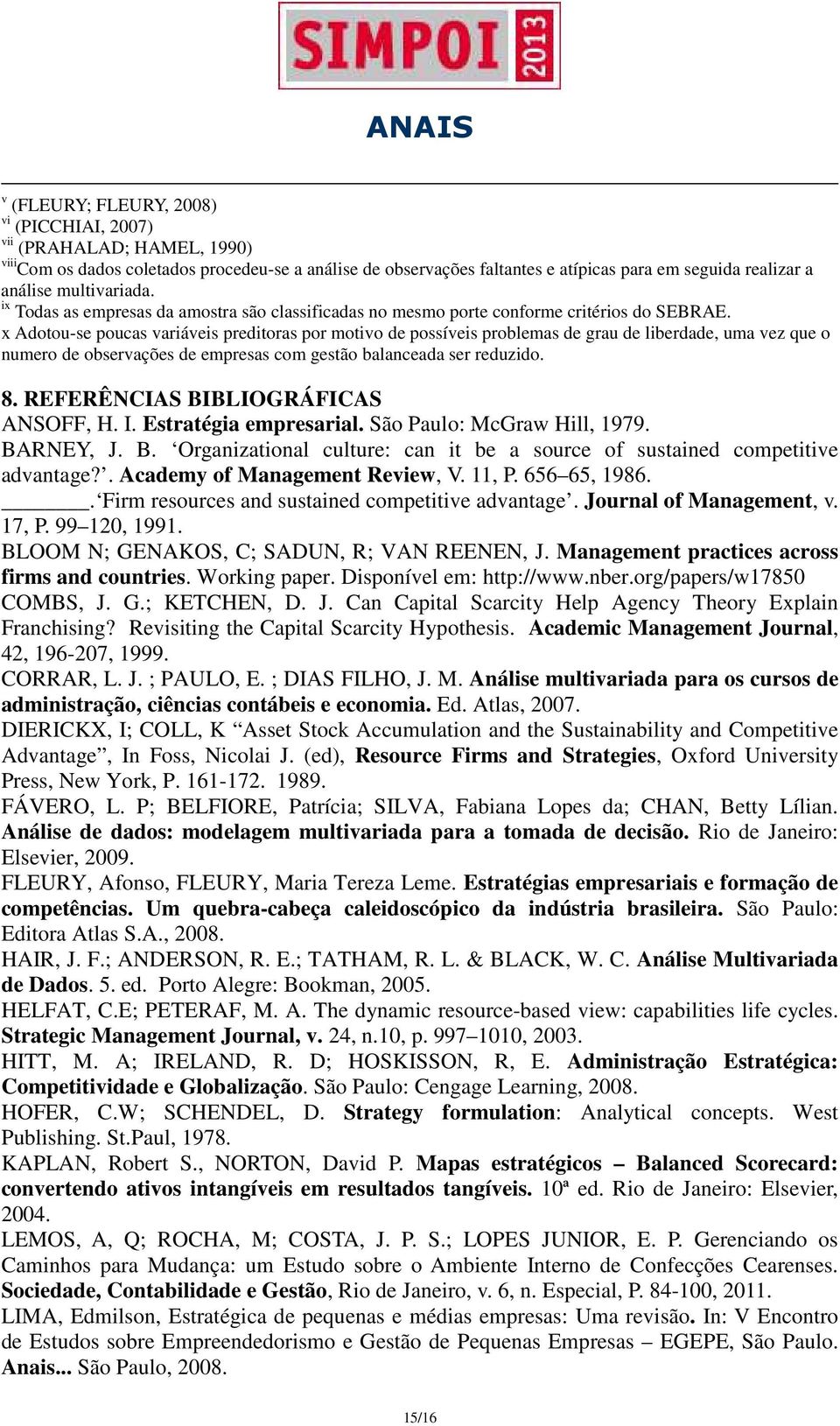 x Adotou-se poucas variáveis preditoras por motivo de possíveis problemas de grau de liberdade, uma vez que o numero de observações de empresas com gestão balanceada ser reduzido. 8.