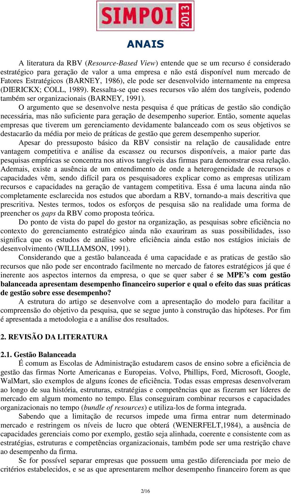 O argumento que se desenvolve nesta pesquisa é que práticas de gestão são condição necessária, mas não suficiente para geração de desempenho superior.