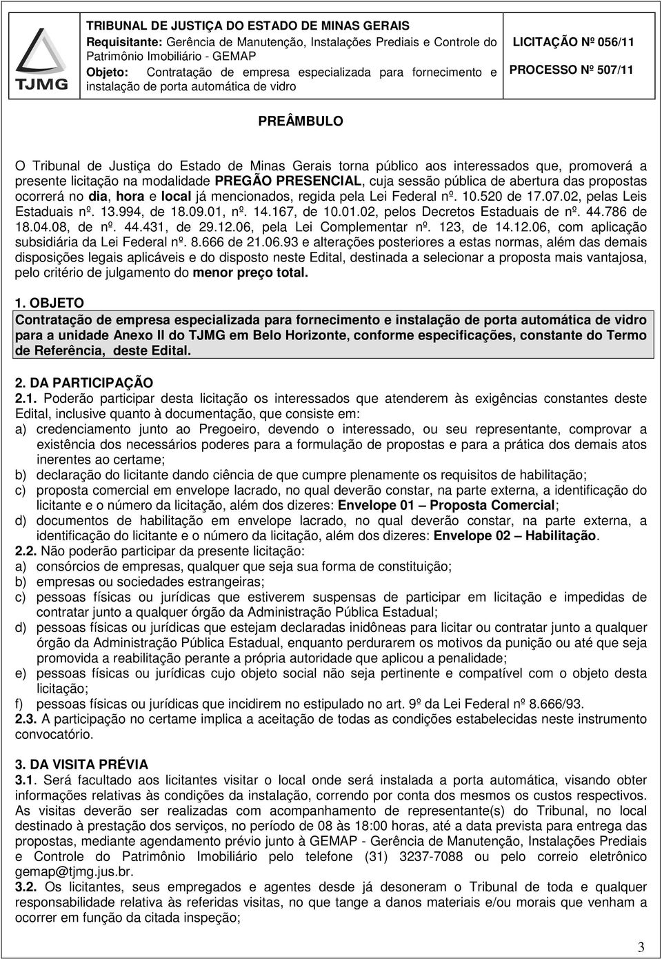 presente licitação na modalidade PREGÃO PRESENCIAL, cuja sessão pública de abertura das propostas ocorrerá no dia, hora e local já mencionados, regida pela Lei Federal nº. 10.520 de 17.07.