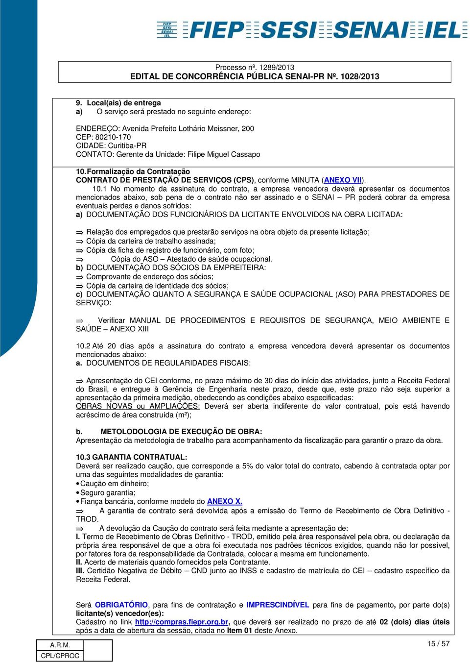 Formalização da Contratação CONTRATO DE PRESTAÇÃO DE SERVIÇOS (CPS), conforme MINUTA (ANEXO VII). 10.