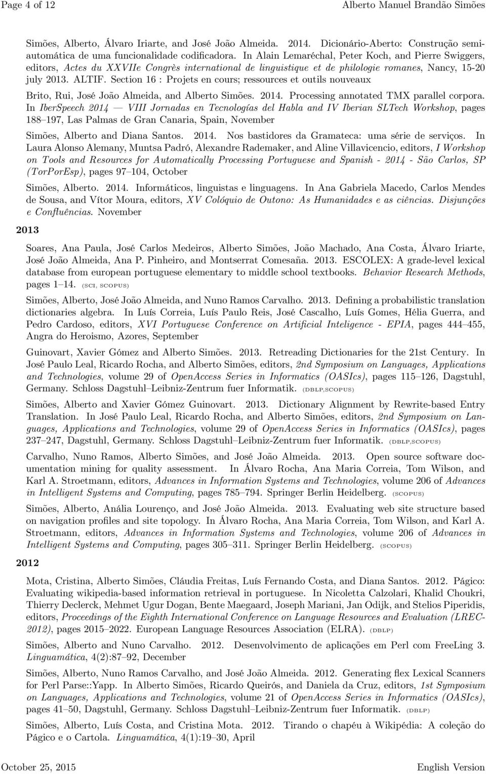 Section 16 : Projets en cours; ressources et outils nouveaux Brito, Rui, José João Almeida, and Alberto Simões. 2014. Processing annotated TMX parallel corpora.