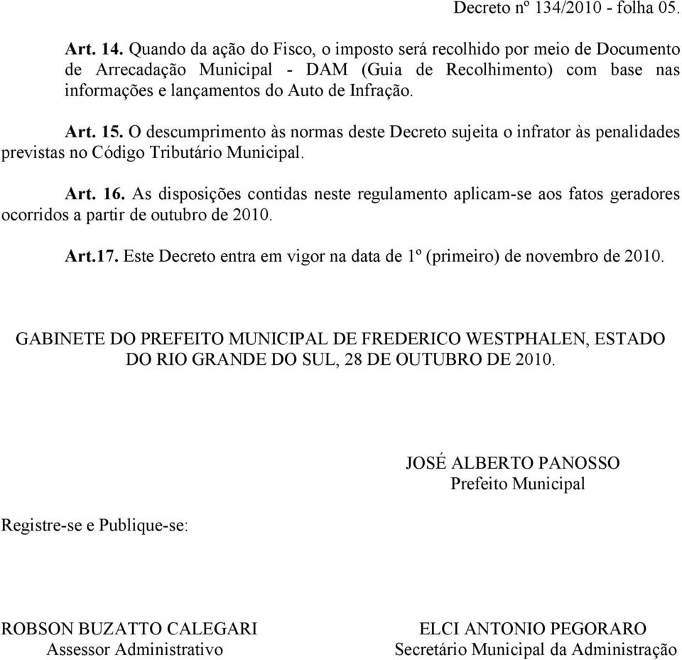 O descumprimento às normas deste Decreto sujeita o infrator às penalidades previstas no Código Tributário Municipal. Art. 16.