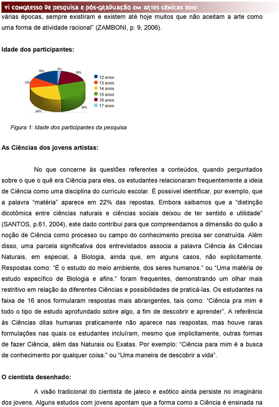 questões referentes a conteúdos, quando perguntados sobre o que o quê era Ciência para eles, os estudantes relacionaram frequentemente a ideia de Ciência como uma disciplina do currículo escolar.