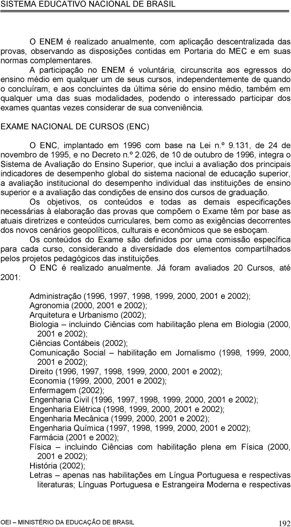 médio, também em qualquer uma das suas modalidades, podendo o interessado participar dos exames quantas vezes considerar de sua conveniência.