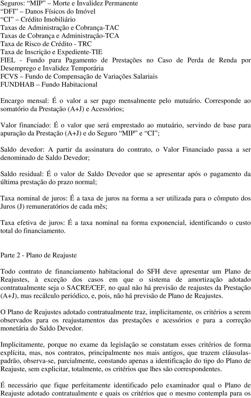 Fundo Habitacional Encargo mensal: É o valor a ser pago mensalmente pelo mutuário.