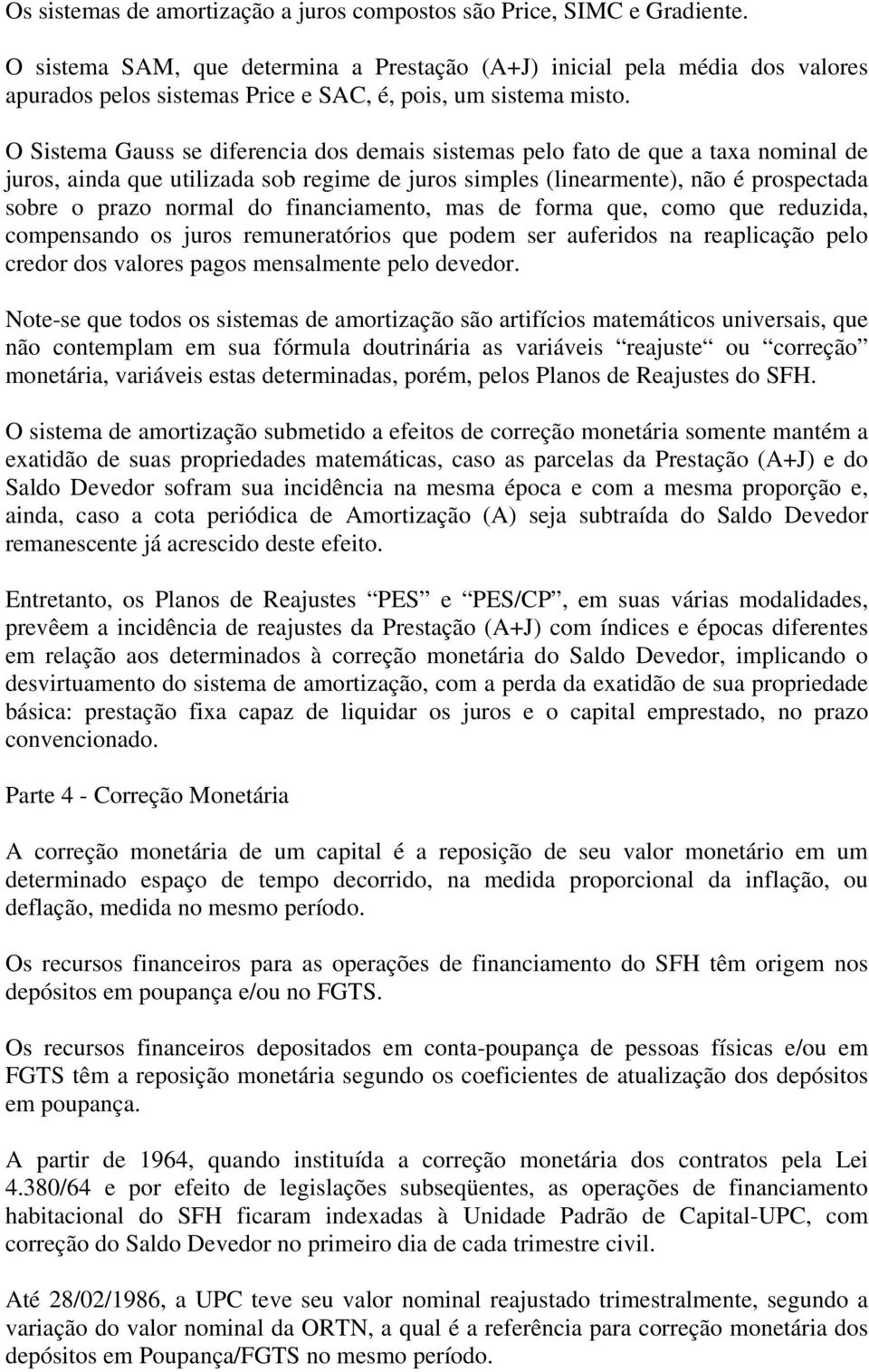 O Sistema Gauss se diferencia dos demais sistemas pelo fato de que a taxa nominal de juros, ainda que utilizada sob regime de juros simples (linearmente), não é prospectada sobre o prazo normal do