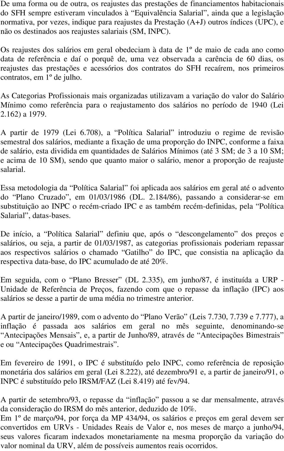 Os reajustes dos salários em geral obedeciam à data de 1º de maio de cada ano como data de referência e daí o porquê de, uma vez observada a carência de 60 dias, os reajustes das prestações e