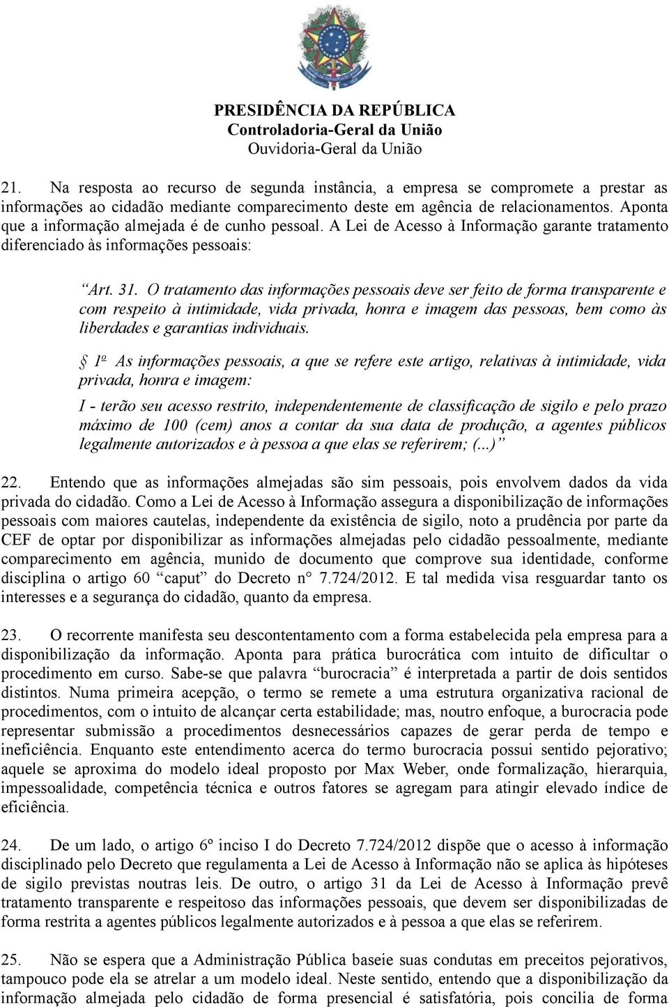 O tratamento das informações pessoais deve ser feito de forma transparente e com respeito à intimidade, vida privada, honra e imagem das pessoas, bem como às liberdades e garantias individuais.