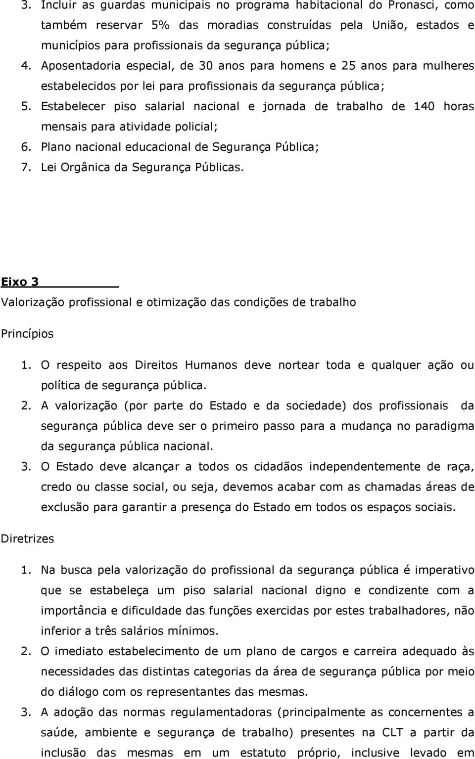 Estabelecer piso salarial nacional e jornada de trabalho de 140 horas mensais para atividade policial; 6. Plano nacional educacional de Segurança Pública; 7. Lei Orgânica da Segurança Públicas.