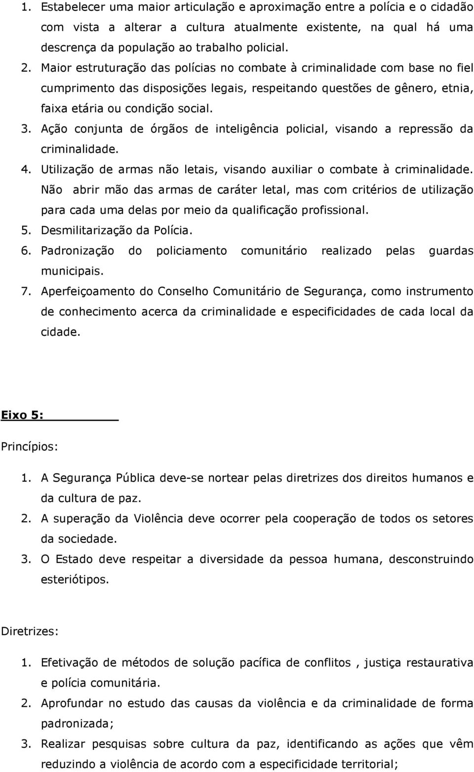 Ação conjunta de órgãos de inteligência policial, visando a repressão da criminalidade. 4. Utilização de armas não letais, visando auxiliar o combate à criminalidade.