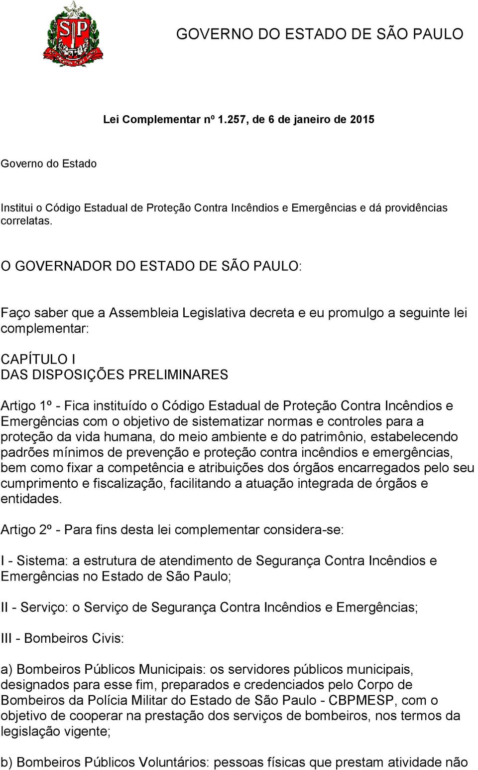 Código Estadual de Proteção Contra Incêndios e Emergências com o objetivo de sistematizar normas e controles para a proteção da vida humana, do meio ambiente e do patrimônio, estabelecendo padrões