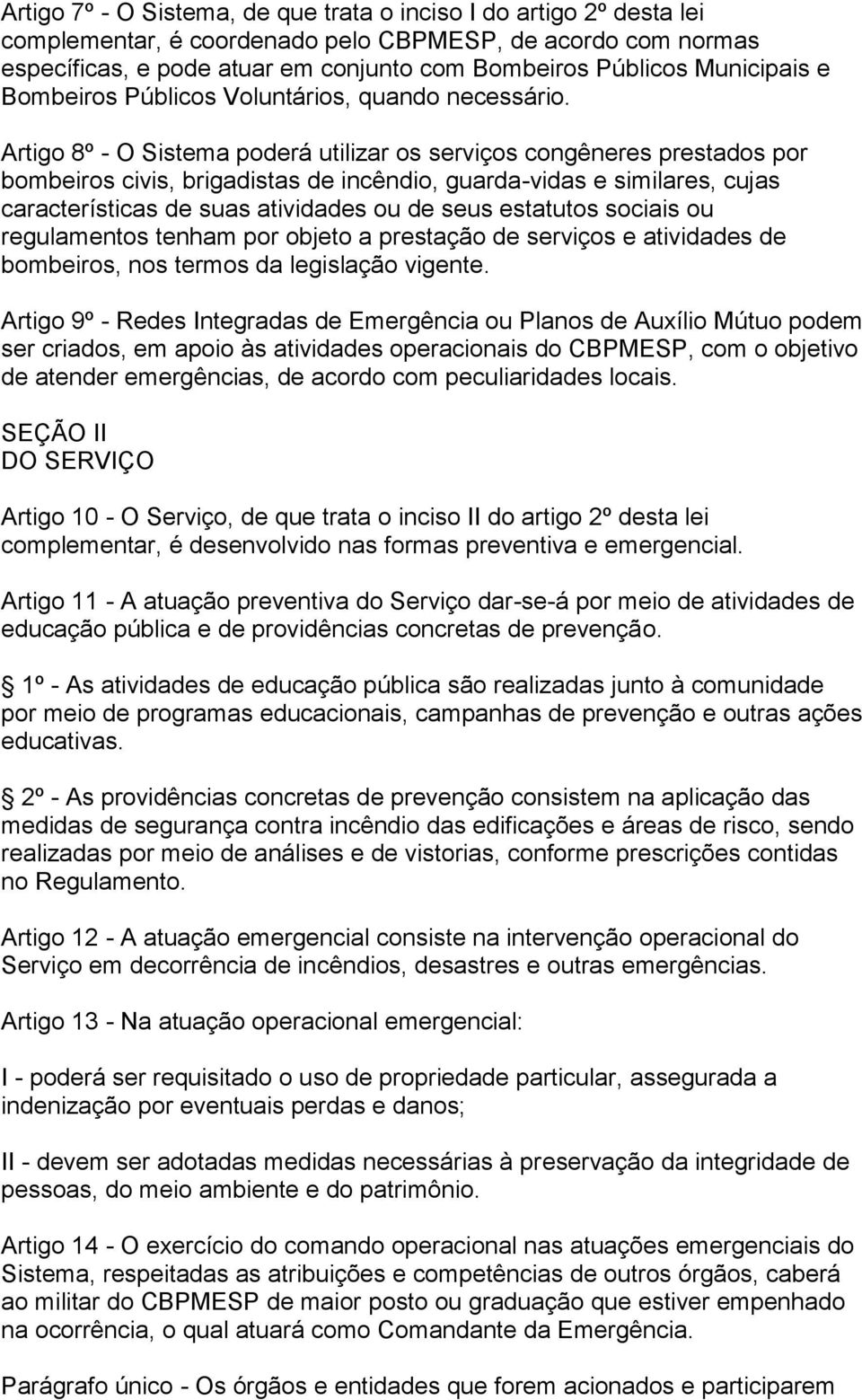 Artigo 8º - O Sistema poderá utilizar os serviços congêneres prestados por bombeiros civis, brigadistas de incêndio, guarda-vidas e similares, cujas características de suas atividades ou de seus