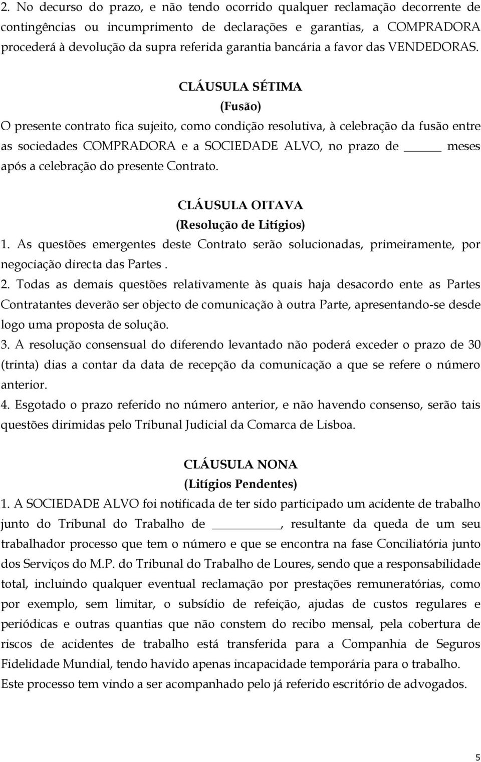 CLÁUSULA SÉTIMA (Fusão) O presente contrato fica sujeito, como condição resolutiva, à celebração da fusão entre as sociedades COMPRADORA e a SOCIEDADE ALVO, no prazo de meses após a celebração do