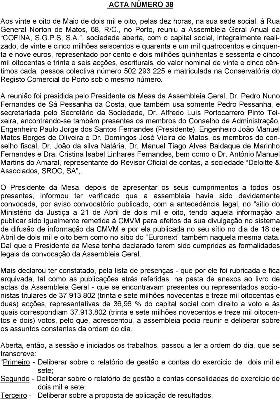 milhões quinhentas e sessenta e cinco mil oitocentas e trinta e seis acções, escriturais, do valor nominal de vinte e cinco cêntimos cada, pessoa colectiva número 502 293 225 e matriculada na