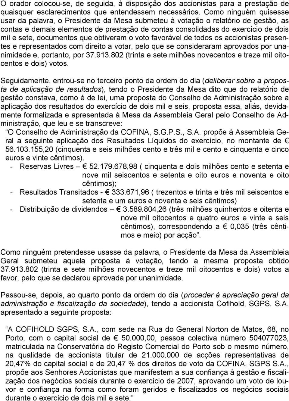 documentos que obtiveram o voto favorável de todos os accionistas presentes e representados com direito a votar, pelo que se consideraram aprovados por unanimidade e, portanto, por 37.913.