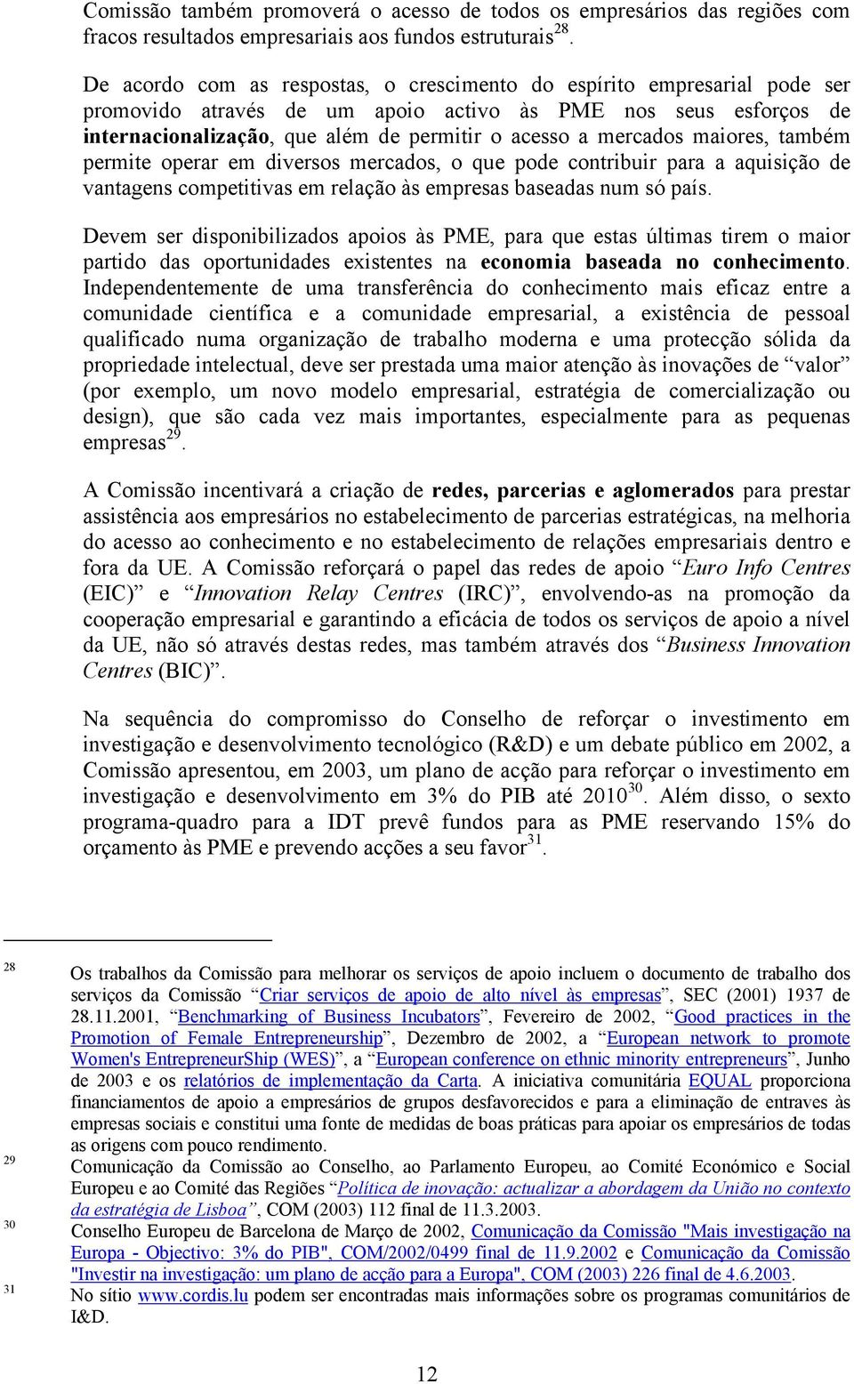 mercados maiores, também permite operar em diversos mercados, o que pode contribuir para a aquisição de vantagens competitivas em relação às empresas baseadas num só país.