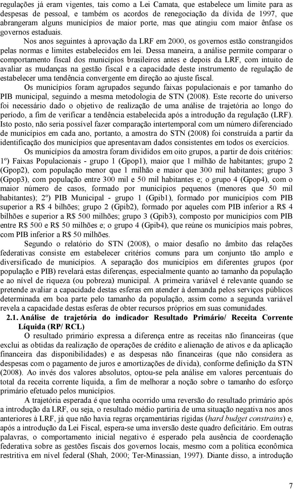 Dessa maneira, a análise permite comparar o comportamento fiscal dos municípios brasileiros antes e depois da LRF, com intuito de avaliar as mudanças na gestão fiscal e a capacidade deste instrumento