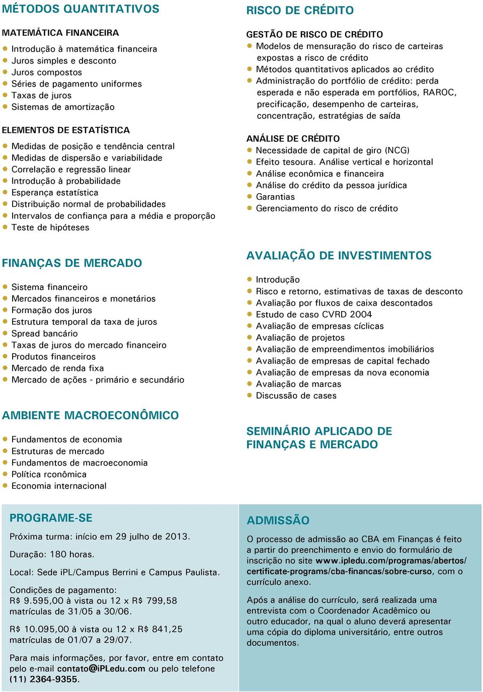 probabilidades Intervalos de confiança para a média e proporção Teste de hipóteses Finanças de Mercado Sistema financeiro Mercados financeiros e monetários Formação dos juros Estrutura temporal da