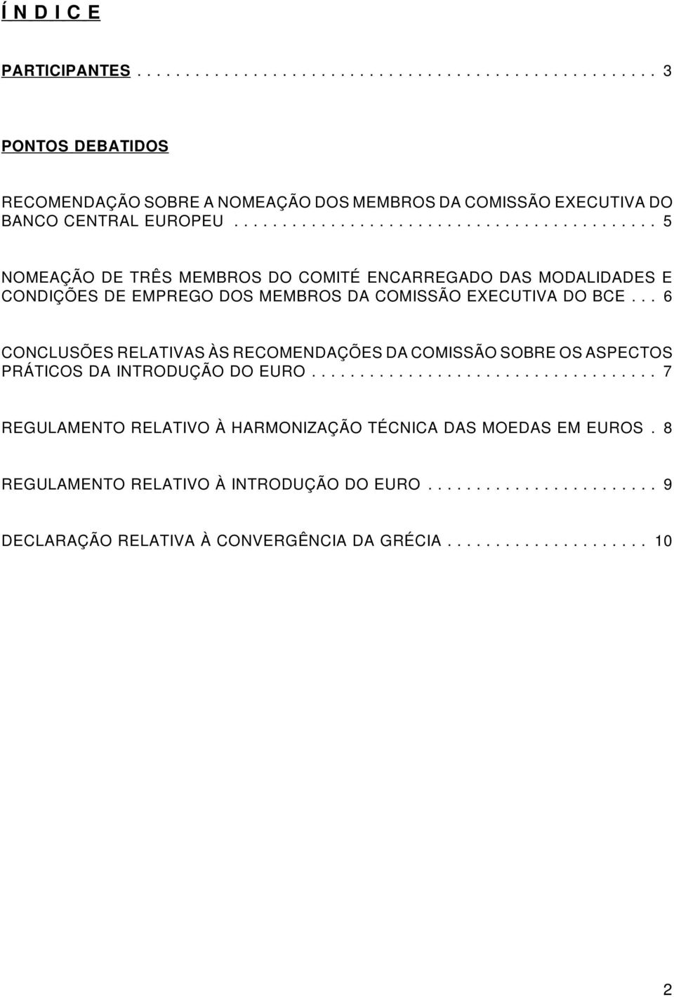 .. 6 CONCLUSÕES RELATIVAS ÀS RECOMENDAÇÕES DA COMISSÃO SOBRE OS ASPECTOS PRÁTICOS DA INTRODUÇÃO DO EURO.