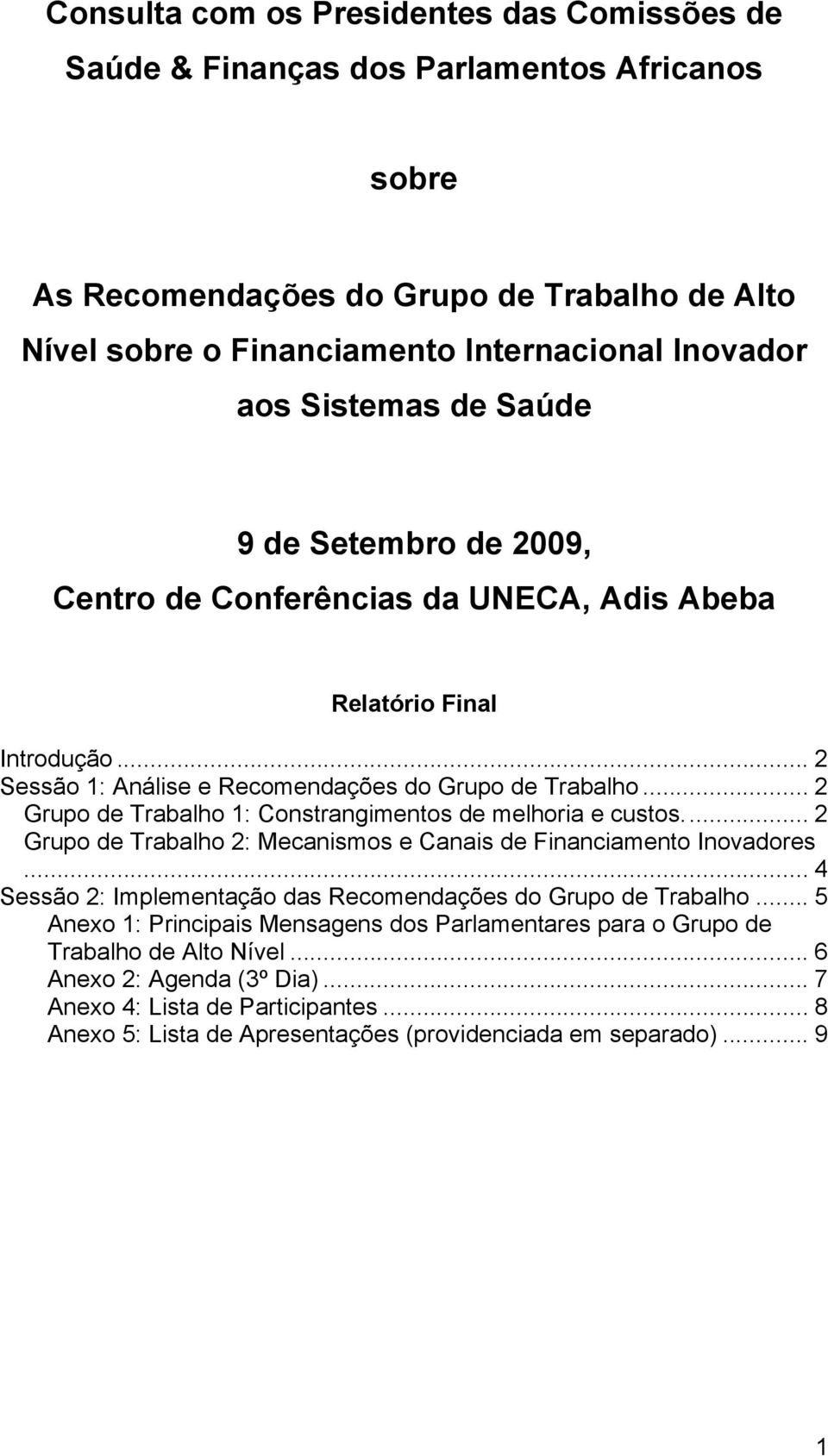 .. 2 Grupo de Trabalho 1: Constrangimentos de melhoria e custos... 2 Grupo de Trabalho 2: Mecanismos e Canais de Financiamento Inovadores.