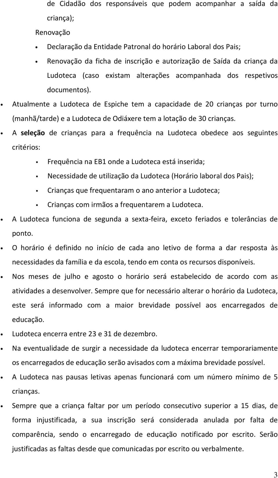 Atualmente a Ludoteca de Espiche tem a capacidade de 20 crianças por turno (manhã/tarde) e a Ludoteca de Odiáxere tem a lotação de 30 crianças.