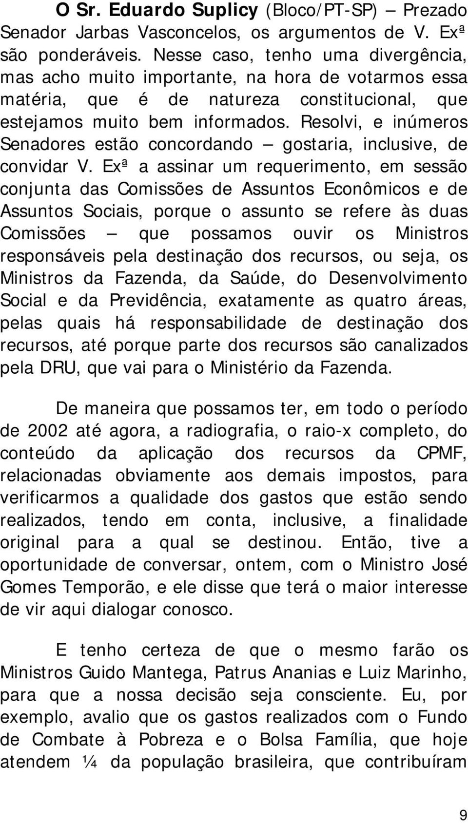 Resolvi, e inúmeros Senadores estão concordando gostaria, inclusive, de convidar V.