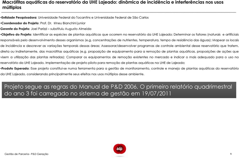 Irineu Bianchini junior Gerente do Projeto: Joel Parizzi substituiu Augusto Almeida Objetivo do Projeto: Identificar as espécies de plantas aquáticas que ocorrem no reservatório da UHE Lajeado;