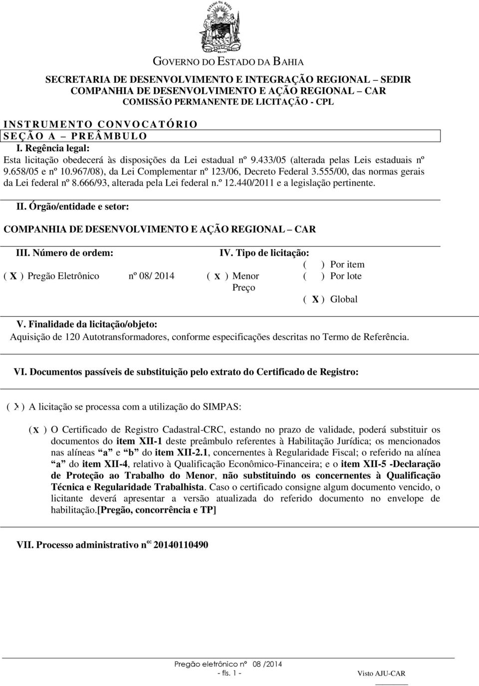 Órgão/entidade e setor: III. Número de ordem: IV. Tipo de licitação: ( ) Por item ( X ) Pregão Eletrônico nº 08/ 2014 ( X ) Menor ( ) Por lote Preço ( X ) Global V.