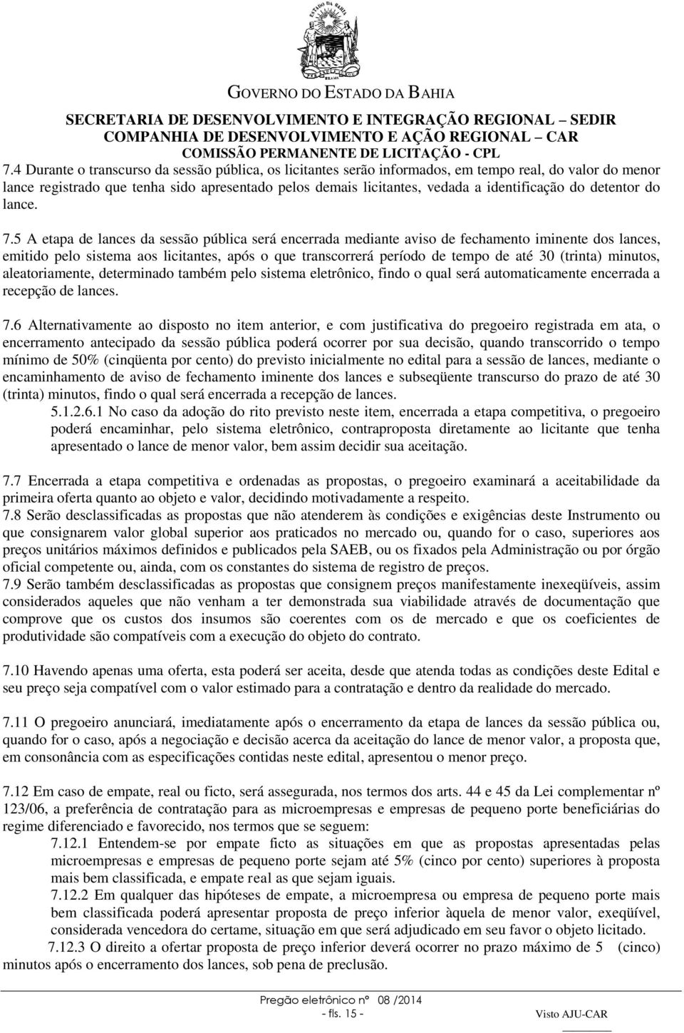 5 A etapa de lances da sessão pública será encerrada mediante aviso de fechamento iminente dos lances, emitido pelo sistema aos licitantes, após o que transcorrerá período de tempo de até 30 (trinta)