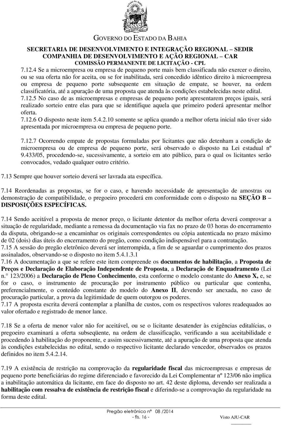 12.5 No caso de as microempresas e empresas de pequeno porte apresentarem preços iguais, será realizado sorteio entre elas para que se identifique aquela que primeiro poderá apresentar melhor oferta.