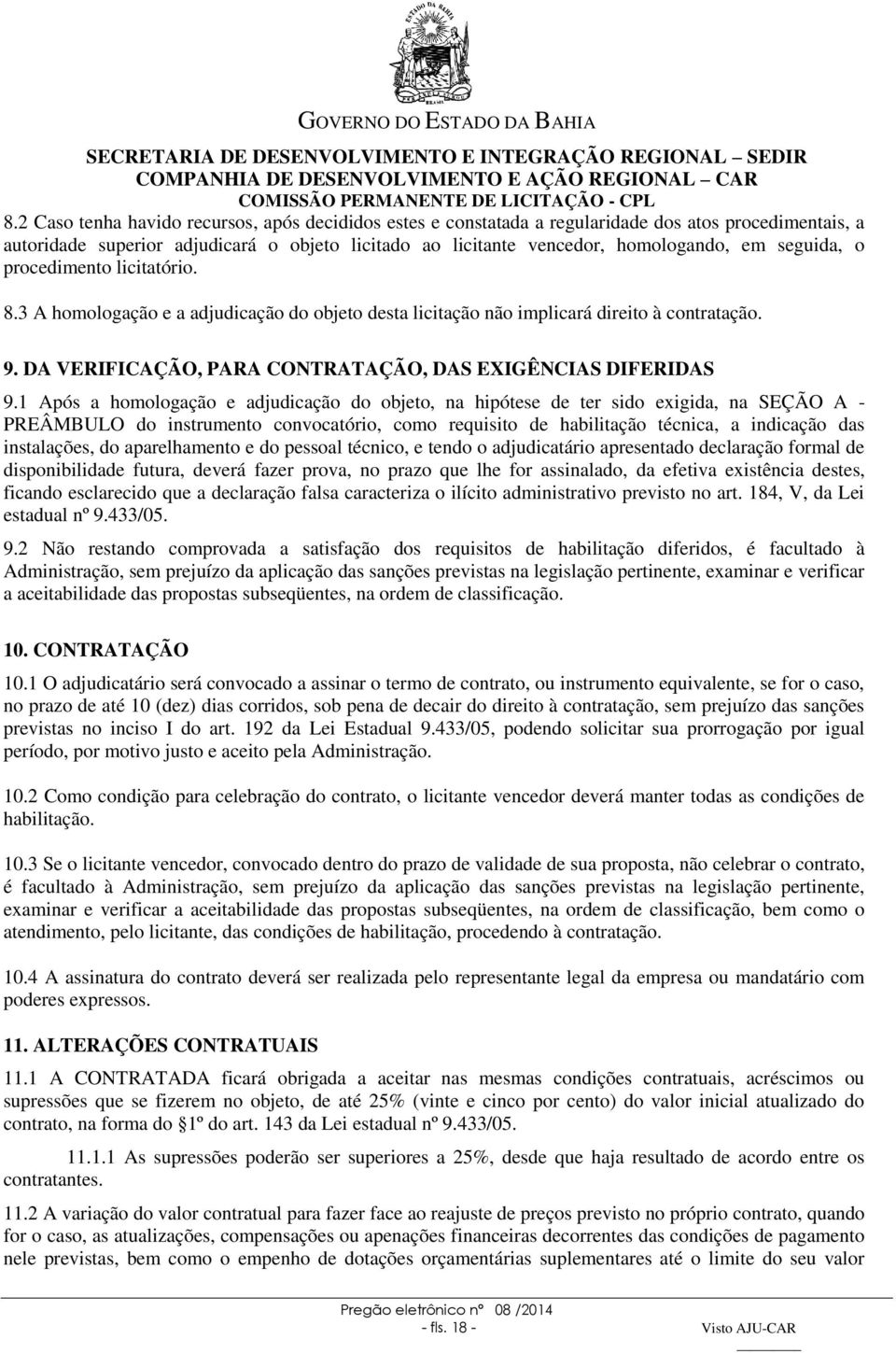 1 Após a homologação e adjudicação do objeto, na hipótese de ter sido exigida, na SEÇÃO A - PREÂMBULO do instrumento convocatório, como requisito de habilitação técnica, a indicação das instalações,