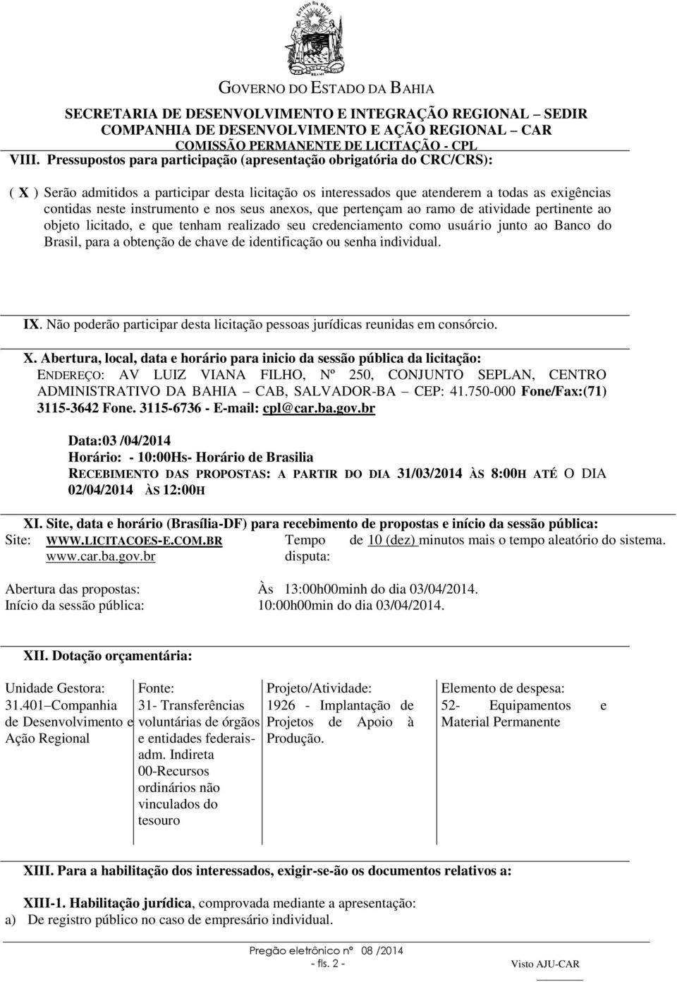 chave de identificação ou senha individual. IX. Não poderão participar desta licitação pessoas jurídicas reunidas em consórcio. X.