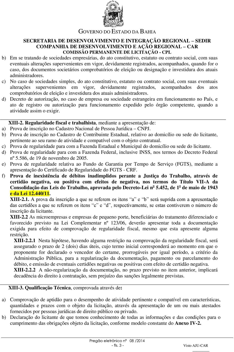 c) No caso de sociedades simples, do ato constitutivo, estatuto ou contrato social, com suas eventuais alterações supervenientes em vigor, devidamente registrados, acompanhados dos atos