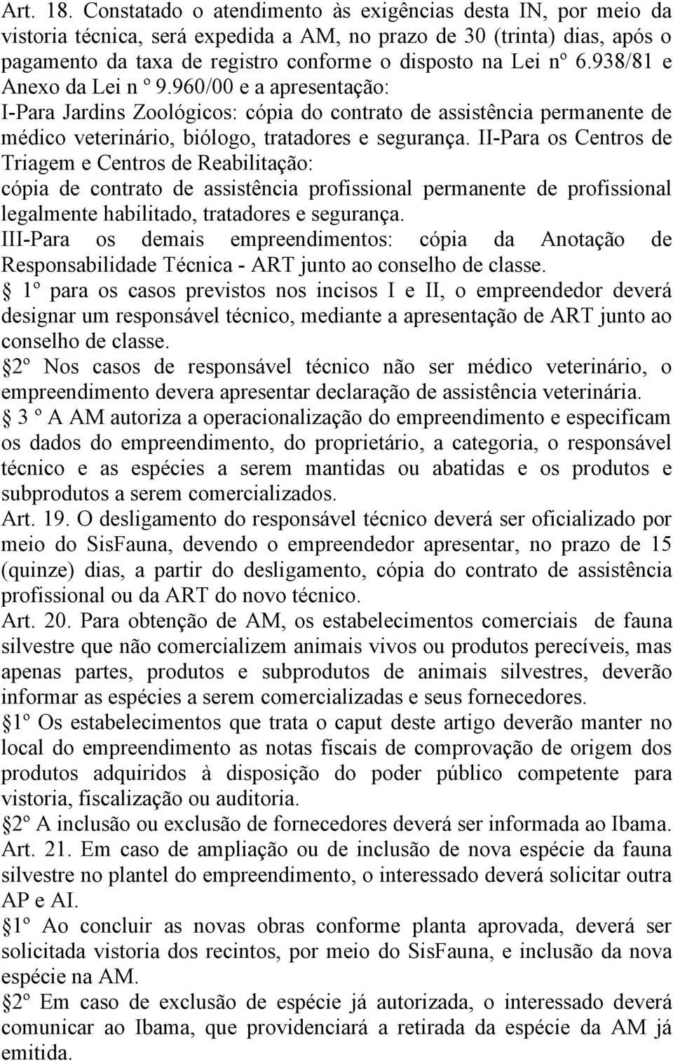 938/81 e Anexo da Lei n º 9.960/00 e a apresentação: I-Para Jardins Zoológicos: cópia do contrato de assistência permanente de médico veterinário, biólogo, tratadores e segurança.