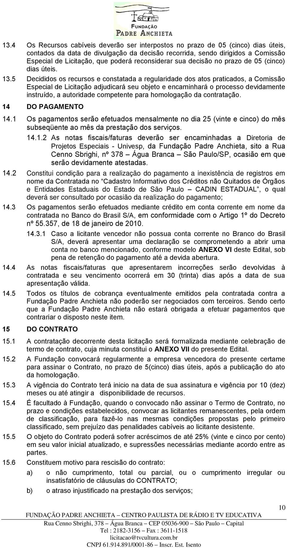 5 Decididos os recursos e constatada a regularidade dos atos praticados, a Comissão Especial de Licitação adjudicará seu objeto e encaminhará o processo devidamente instruído, a autoridade competente