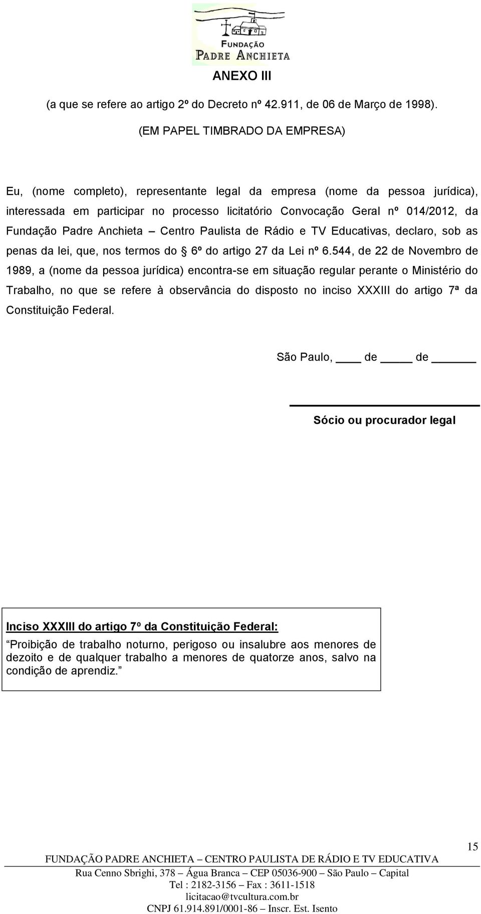 Fundação Padre Anchieta Centro Paulista de Rádio e TV Educativas, declaro, sob as penas da lei, que, nos termos do 6º do artigo 27 da Lei nº 6.