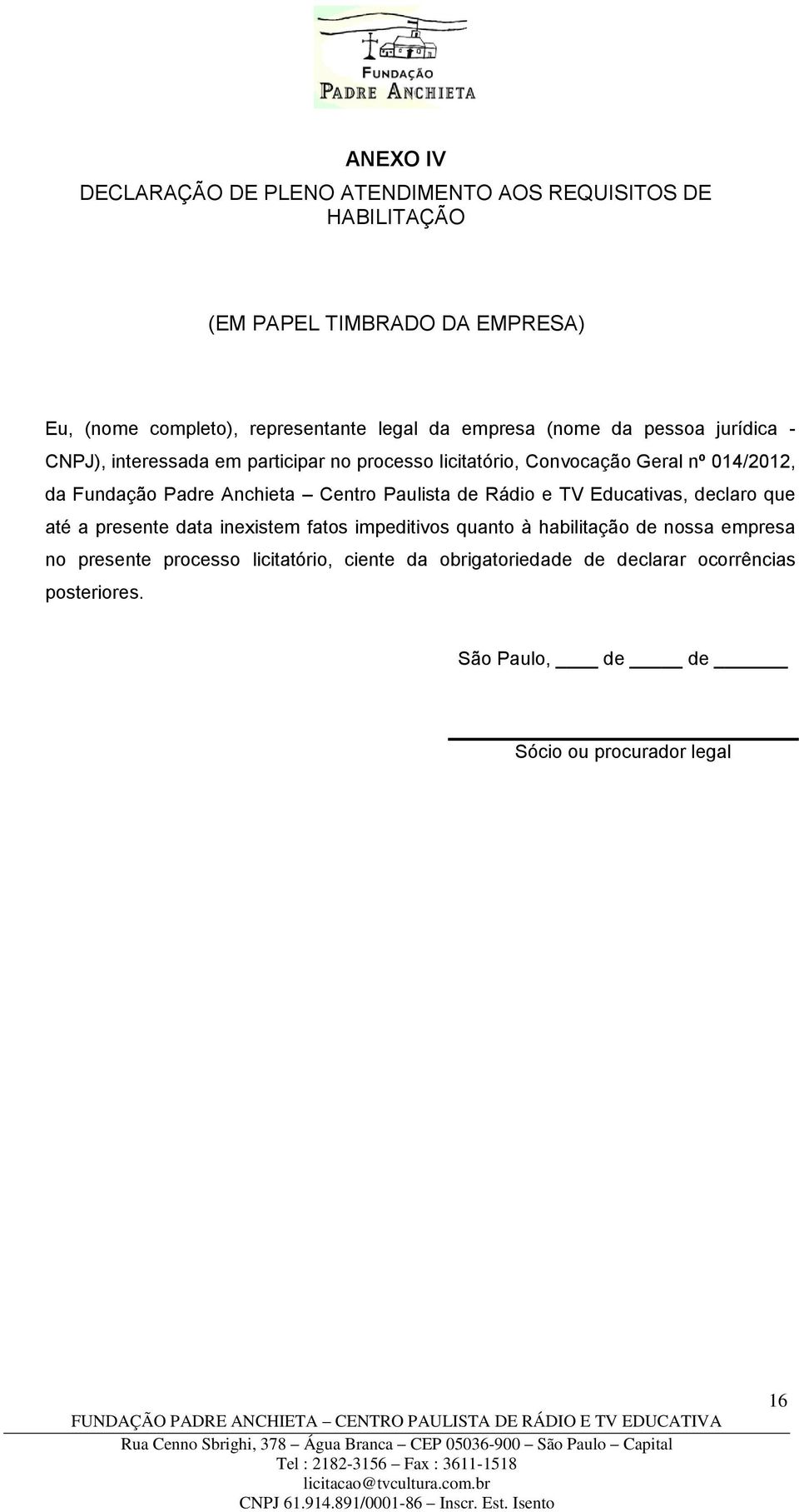 Anchieta Centro Paulista de Rádio e TV Educativas, declaro que até a presente data inexistem fatos impeditivos quanto à habilitação de nossa