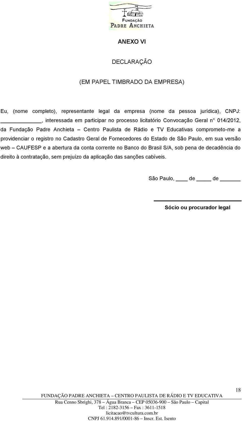 providenciar o registro no Cadastro Geral de Fornecedores do Estado de São Paulo, em sua versão web CAUFESP e a abertura da conta corrente no Banco do