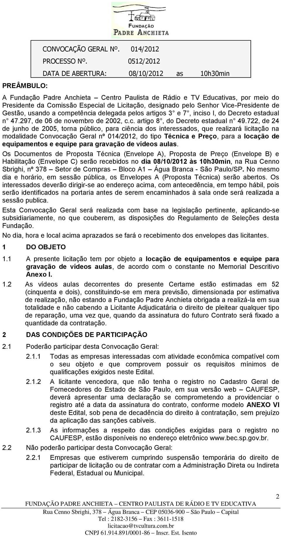 Vice-Presidente de Gestão, usando a competência delegada pelos artigos 3 e 7, inciso I, do Decreto estadual n 47.297, de 06 de novembro de 2002, c.c. artigo 8, do Decreto estadual n 49.