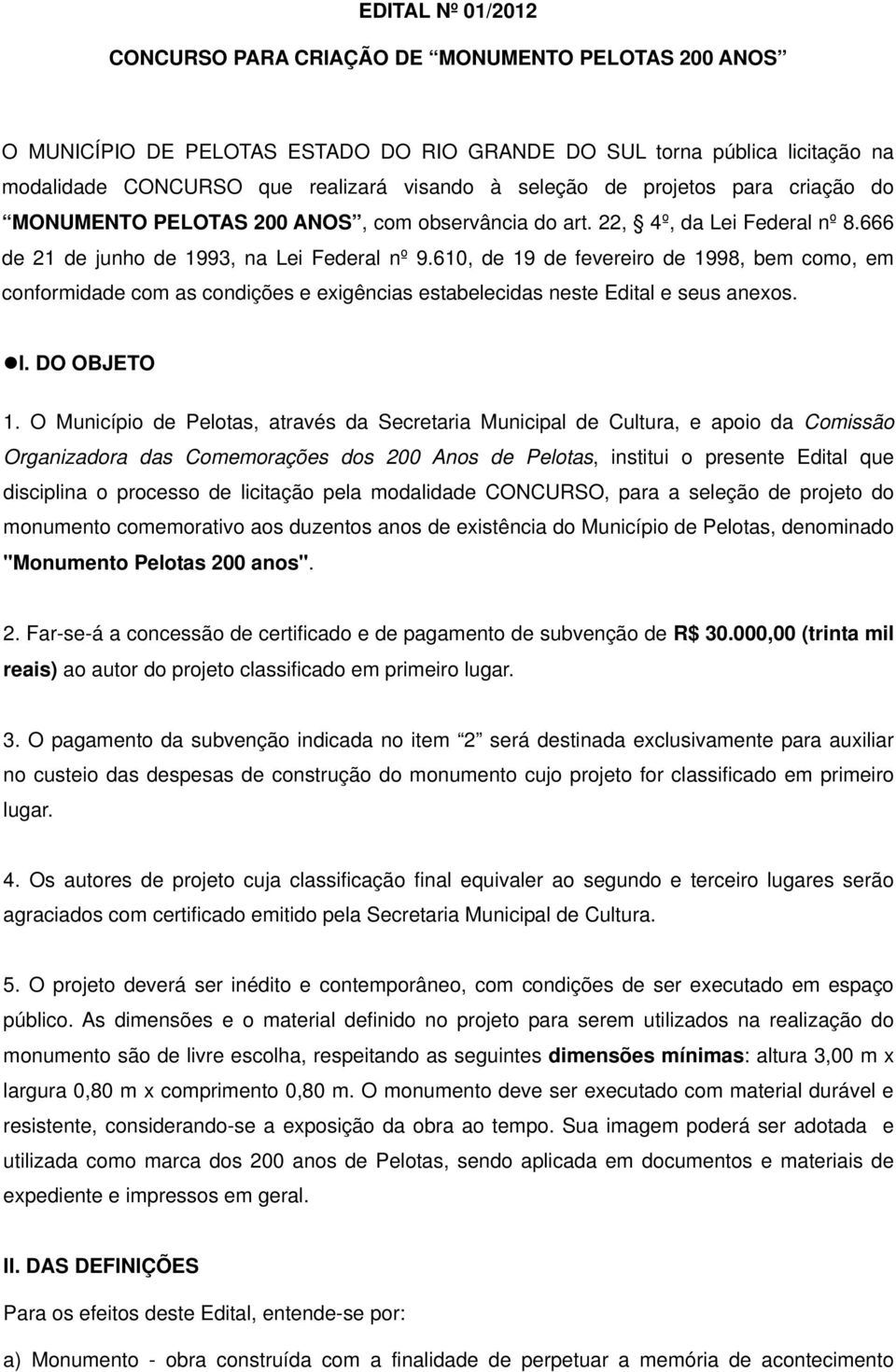 610, de 19 de fevereiro de 1998, bem como, em conformidade com as condições e exigências estabelecidas neste Edital e seus anexos. I. DO OBJETO 1.