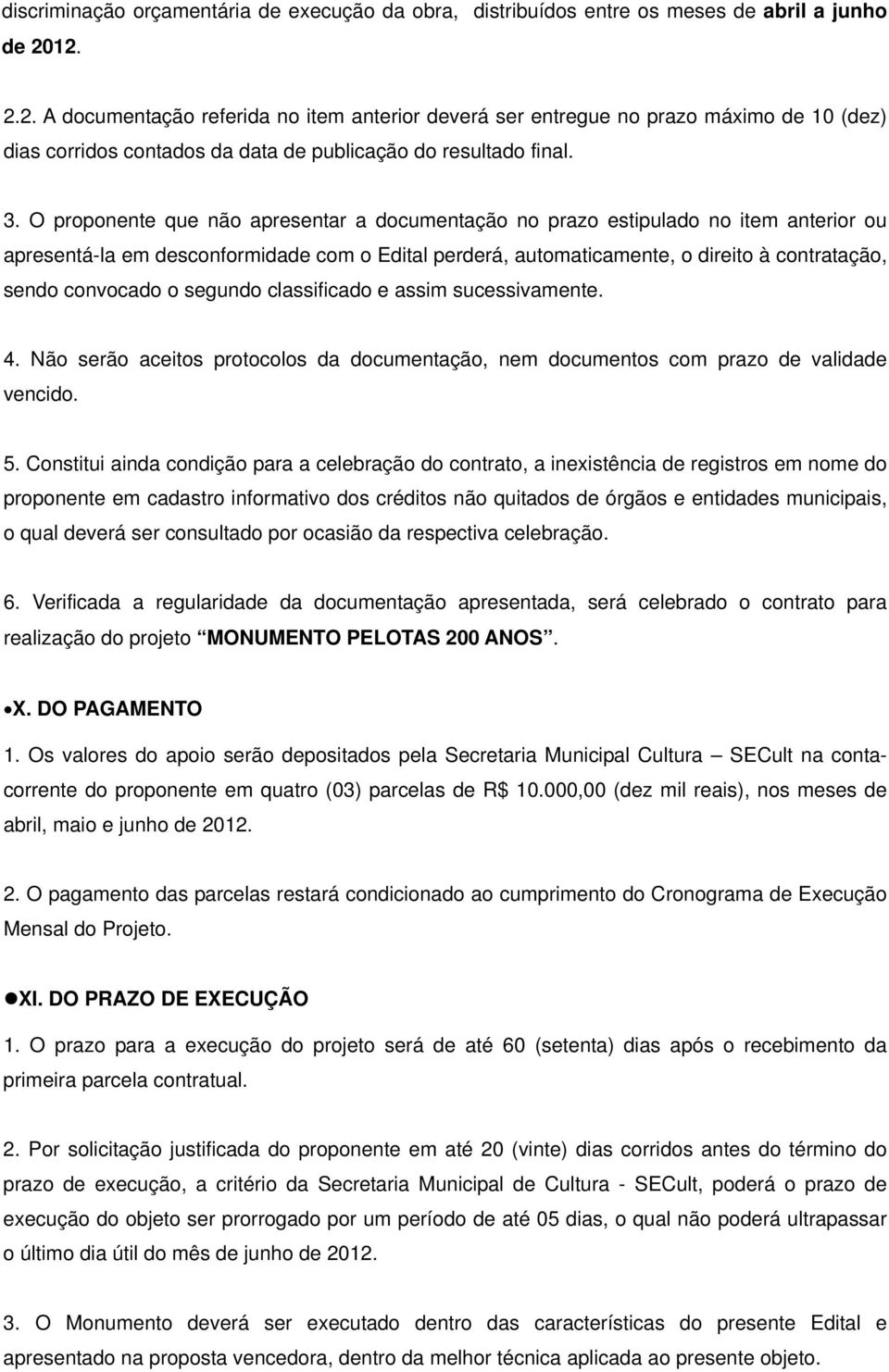 O proponente que não apresentar a documentação no prazo estipulado no item anterior ou apresentá-la em desconformidade com o Edital perderá, automaticamente, o direito à contratação, sendo convocado