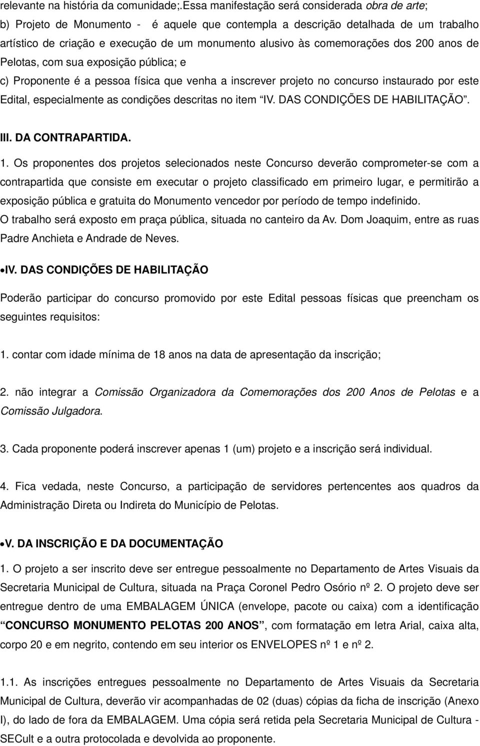 comemorações dos 200 anos de Pelotas, com sua exposição pública; e c) Proponente é a pessoa física que venha a inscrever projeto no concurso instaurado por este Edital, especialmente as condições