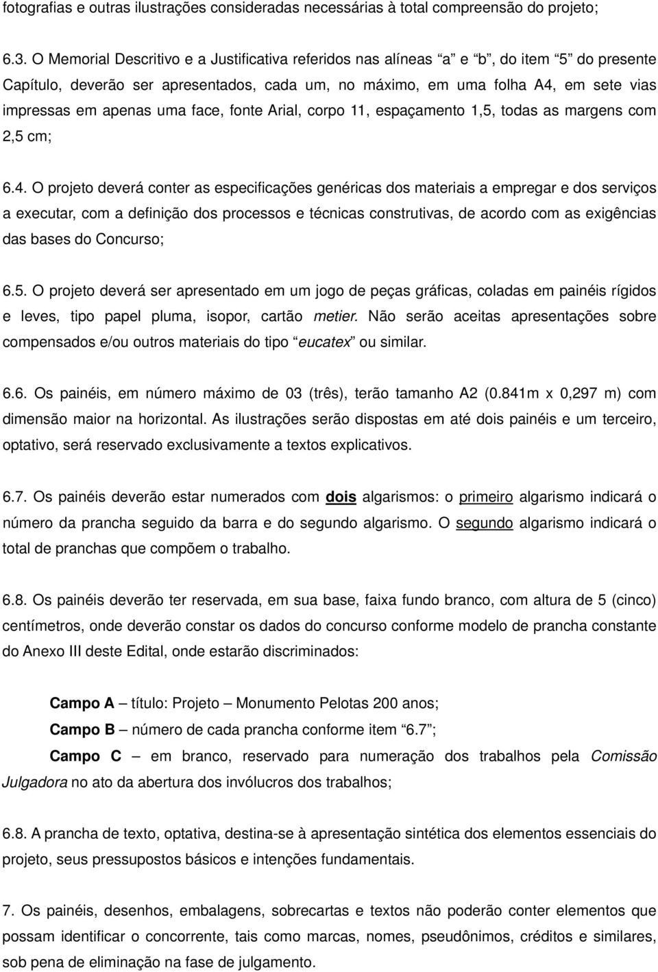 uma face, fonte Arial, corpo 11, espaçamento 1,5, todas as margens com 2,5 cm; 6.4.