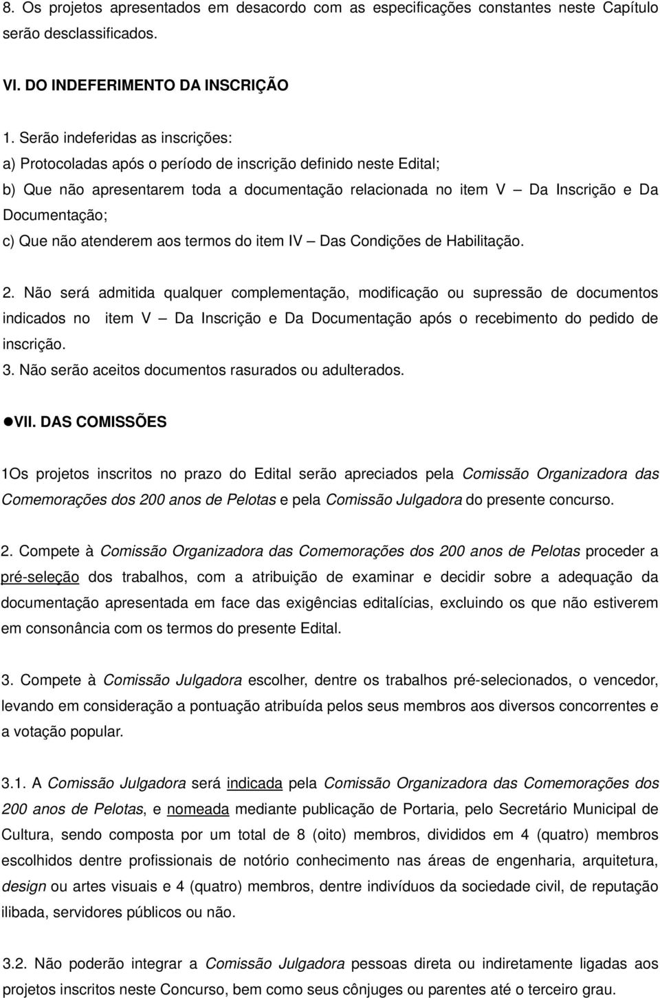 c) Que não atenderem aos termos do item IV Das Condições de Habilitação. 2.